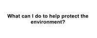 What can I do to help protect the environment?